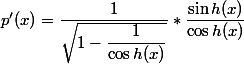p'(x) =\dfrac{1}{\sqrt{1-\dfrac{1}{\cos h (x)}}} * \dfrac{\sin h (x)}{\cos h (x)}